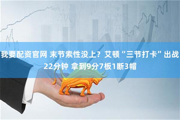 我要配资官网 末节索性没上？艾顿“三节打卡”出战22分钟 拿到9分7板1断3帽